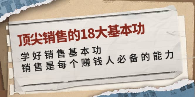 顶尖销售的18大基本功：学好销售基本功 销售是每个赚钱人必备的能力