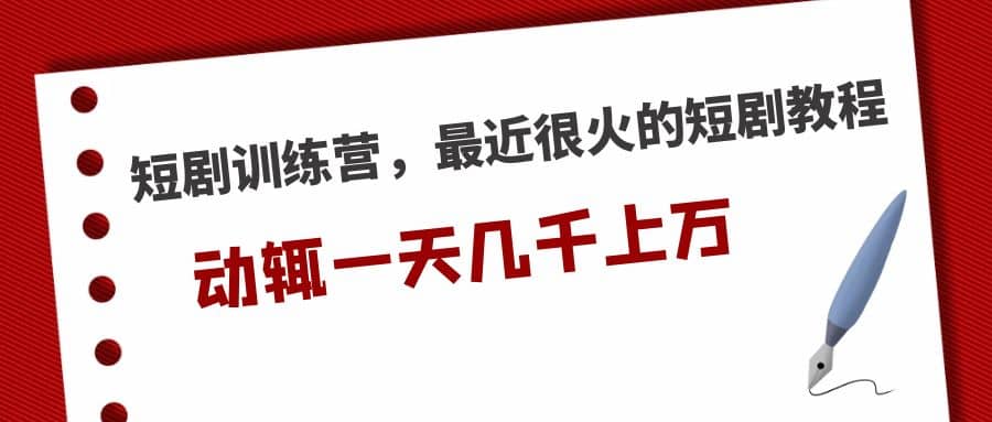 短剧训练营，最近很火的短剧教程