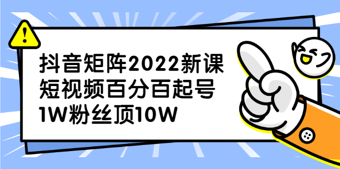 抖音矩阵2022新课：账号定位/变现逻辑/IP打造/案例拆解