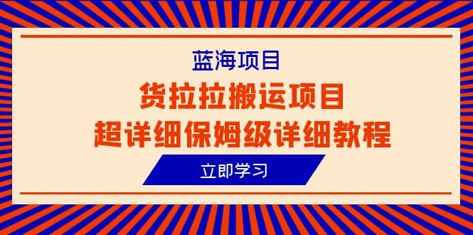 蓝海项目，货拉拉搬运项目超详细保姆级详细教程（6节课）