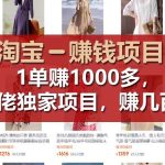 【淘宝赚钱项目】1单可赚1000多，大佬独家项目，年赚几百万