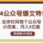 某收费399元-2024公众号爆文特训营：业余时间做个公众号 小而美 月入5位数