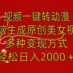 视频一键转动漫，无脑生成原创美女视频，多种变现方式，轻松日入2000＋