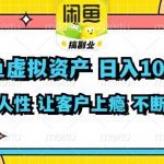 闲鱼虚拟资产  日入1000+ 利用人性 让客户上瘾 不停地复购